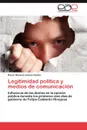 Legitimidad Politica y Medios de Comunicacion - Scar Horacio Ju Rez Castro, Oscar Horacio Juarez Castro