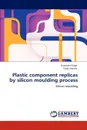 Plastic component replicas by silicon moulding process - Rupinder Singh, Vipul Sharma