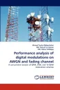 Performance analysis of digital modulations on AWGN and fading channel - Ahmed Toaha Mobashsher, Md. Ashraf Uz Zaman, Md. Kibria Siddique