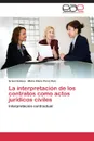 La Interpretacion de Los Contratos Como Actos Juridicos Civiles - Galiano Grisel, Perez Ruiz Maria Elena