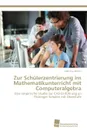 Zur Schulerzentrierung im Mathematikunterricht mit Computeralgebra - Müller Matthias