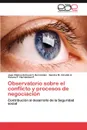 Observatorio sobre el conflicto y procesos de negociacion - Echeverri Hernández José Vitalino, Giraldo A. Sandra M., Hernández P. Viviana P.