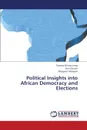 Political Insights Into African Democracy and Elections - Juma Thomas Otieno, Oluoch Ken, Monyani Margaret