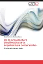 de La Arquitectura Bioclimatica a la Arquitectura Como Verbo - Mar a. Ver Nica Machado Penso, Maria Veronica Machado Penso