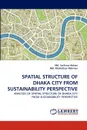 Spatial Structure of Dhaka City from Sustainability Perspective - MD Sarfaraz Adnan, MD Mostafizur Rahman