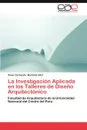 La Investigacion Aplicada En Los Talleres de Diseno Arquitectonico - Martinez Vitor Cesar Fortunato