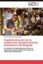 Implementacion de La Politica de Abastecimiento Alimentario de Bogota - Juan Daniel Ram Rez Pascagaza, Juan Daniel Ramirez Pascagaza