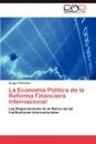 La Economia Politica de La Reforma Financiera Internacional - Gregor P. Tschick, Gregor Potschick