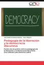 Pedagogia de La Liberacion y La Democracia Discursiva - Jos Adolfo Casta Eda Ram Rez, Oscar Mejia Q., Jose Adolfo Castaneda Ramirez