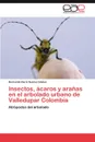 Insectos, Acaros y Aranas En El Arbolado Urbano de Valledupar Colombia - Hernando Dar Su Rez G. Mez, Hernando Dario Suarez Gomez