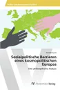 Sozialpolitische Barrieren eines kosmopolitischen Europas - Spörk Michéle