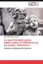 Lo Que Karajan Quiso Saber Sobre El Flamenco (y No Pudo). Volumen I - Julio Andr Blasco Garc a.