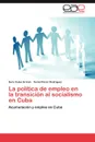 Lapolitica de Empleo En Latransicion Al Socialismo En Cuba - Sara Colas Grinan, Yuniel P. Rez Rodr Guez, Yuniel Perez Rodriguez