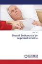 Should Euthanasia Be Legalised in India - Jain Neha