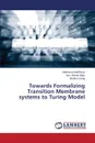 Towards Formalizing Transition Membrane systems to Turing Model - AbdElaziz Mahmoud, Ahmed Badr Amr, Farag Ibrahim