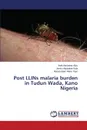 Post LLINs malaria burden in Tudun Wada, Kano Nigeria - Aliyu Isah Abubakar, Bala Jamilu Abubakar, Yayo Abdussalam Manu