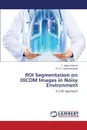 ROI Segmentation on DICOM Images in Noisy Environment - Kishore V. Vijaya, Satyanarayana R.V.S.