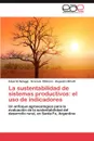 La Sustentabilidad de Sistemas Productivos. El USO de Indicadores - Eduardo Spiaggi, Graciela Ottmann, Alejandro Miretti