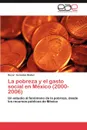 La Pobreza y El Gasto Social En Mexico (2000-2006) - Oscar Gonz Lez Mu Oz, Oscar Gonzalez Munoz