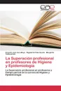 La Superacion profesional en profesores de Higiene y Epidemiologia - Vara  Moya Ernardo José, Fimia Duarte Rigoberto, Valdesprieto Margarita