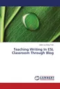 Teaching Writing in ESL Classroom Through Blog - Lau Kiing Tuan Julian