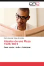 Ideales de Una Raza 1928-1931 - Pedro Alexander Cubas Hern Ndez