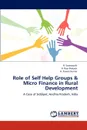 Role of Self Help Groups . Micro Finance in Rural Development - Saraswathi R., Ravi Prakash A., Pawan Kumar A.