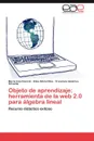 Objeto de Aprendizaje. Herramienta de La Web 2.0 Para Algebra Lineal - Mar a. In?'s Ciancio, Elisa Silvia Oliva, Francisco Am Sirvente