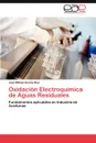 Oxidacion Electroquimica de Aguas Residuales - Jos William Acosta Rios, Jose William Acosta Rios