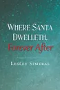 Where Santa Dwelleth, Forever After - Lesley Simeral