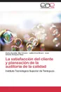 La satisfaccion del cliente y planeacion de la auditoria de la calidad - Mar Orozco Carlos Eusebio, Cruz Rivero Lidilia, Enríquez Hdez Juan Antonio