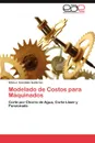 Modelado de Costos Para Maquinados - Silvia J. Gonz Lez Guti Rrez, Silvia J. Gonzalez Gutierrez