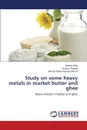 Study on Some Heavy Metals in Market Butter and Ghee - Zaky Zakaria, Shaban Walaa, Ahmed Ahmed Abdel-Hameid