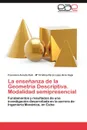 La Ensenanza de La Geometria Descriptiva. Modalidad Semipresencial - Francisco Acosta Ruiz, M. Cristina P. Rez Lazo De La Vega, M. Perez Lazo De La Vega