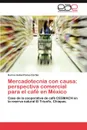 Mercadotecnia Con Causa. Perspectiva Comercial Para El Cafe En Mexico - Karina Isabel Flores Cort?'s
