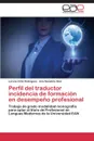 Perfil del Traductor Incidencia de Formacion En Desempeno Profesional - Ortiz Rodriguez Lorena, Sanabria Diaz Ana