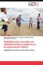 Satisfaccion escolar en adolescentes respecto a la educacion fisica - Moral García José Enrique, Martínez López Emilio J., Grao Cruces Alberto