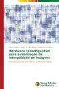 Hardware reconfiguravel para a realizacao de interpolacao de imagens - Cunha Paulo, A P S Martins Carlos, M F Ferreira Flávia