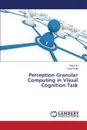 Perception Granular Computing in Visual Cognition Task - Hu Hong, Pang Liang