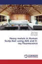 Heavy metals in Human Scalp Hair using AAS and X-ray Fluorescence - Onuwa Peter, Eneji Ishaq S., Sha'Ato Rufus