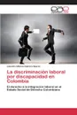 La discriminacion laboral por discapacidad en Colombia - Cabrera Suarez Lizandro Alfonso