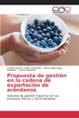 Propuesta de gestion en la cadena de exportacion de arandanos - Valdés Hernández Cristián Andrés, Vega Cárdenas María Isabel, Bearzotti Lorena