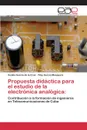 Propuesta didactica para el estudio de la electronica analogica - Garcia de la Cruz Cesilio, García Mosquera Yimy