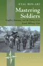 Mastering Soldiers. Conflict, Emotions, and the Enemy in an Israeli Army Unit - Eyal Ben-Ari