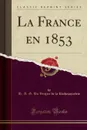 La France en 1853 (Classic Reprint) - H.-A.-G. Du Vergier de l Rochejaquelein