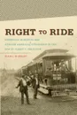 Right to Ride. Streetcar Boycotts and African American Citizenship in the Era of Plessy v. Ferguson - Blair L. M. Kelley