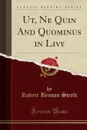 Ut, Ne Quin And Quominus in Livy (Classic Reprint) - Robert Benson Steele