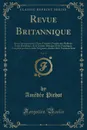 Revue Britannique, Vol. 1. Revue Internationale; Choix d.Articles Extraits des Meilleurs Ecrits Periodiques de la Grande-Bretagne Et de l.Amerique, Complete par des Articles Originaux; Annee 1860, Huitieme Serie (Classic Reprint) - Amédée Pichot