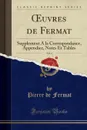 OEuvres de Fermat, Vol. 4. Supplement A la Correspondance, Appendice, Notes Et Tables (Classic Reprint) - Pierre de Fermat