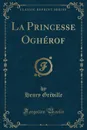 La Princesse Ogherof (Classic Reprint) - Henry Gréville